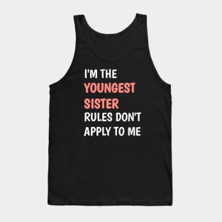 I am the youngest sister rules don't apply to me Tank Top